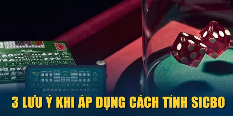 3 lưu ý khi áp dụng cách tính Sicbo