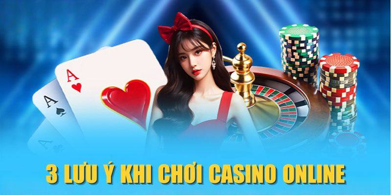 3 lưu ý khi chơi Casino online