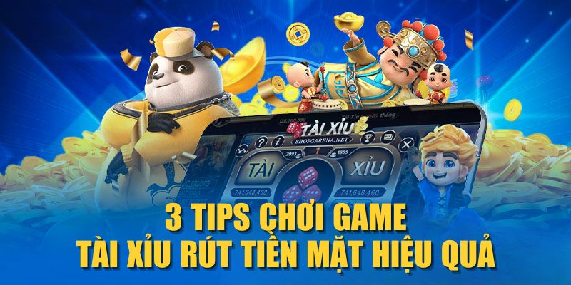 3 tips chơi game Tài Xỉu rút tiền mặt hiệu quả