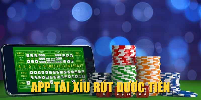 App Tài Xỉu Rút Được Tiền| TOP 3 Lựa Chọn Uy Tín Nhất