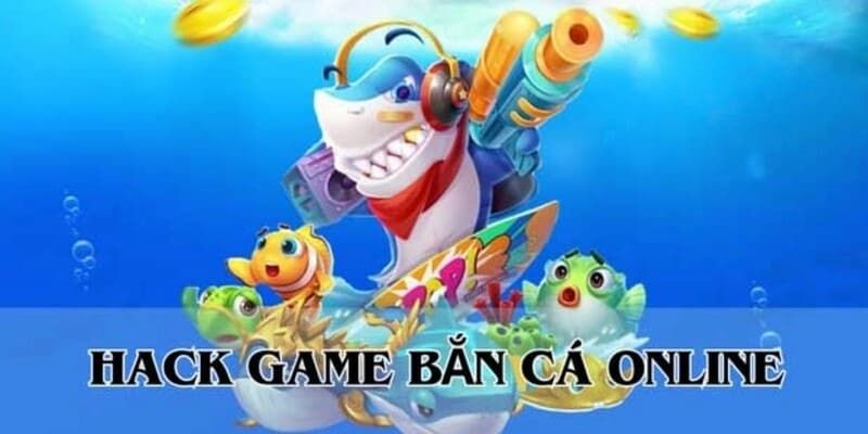 Các công cụ hỗ trợ hack game săn cá thượng hạng