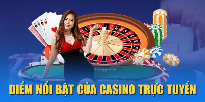 Điểm nổi bật của Casino trực tuyến