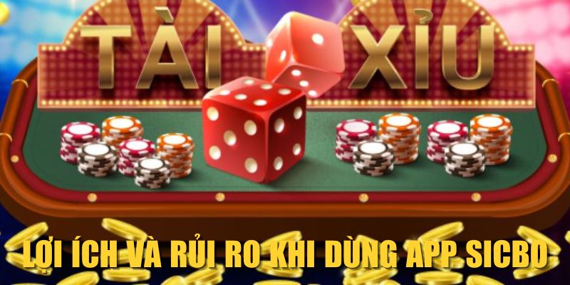 Lợi ích và rủi ro khi dùng app Sicbo