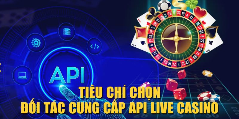 Tiêu chí chọn đối tác cung cấp API Live Casino