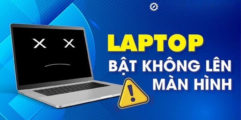 Laptop Bật Không Lên - Nguyên Nhân Và Cách Xử Lý Nhanh