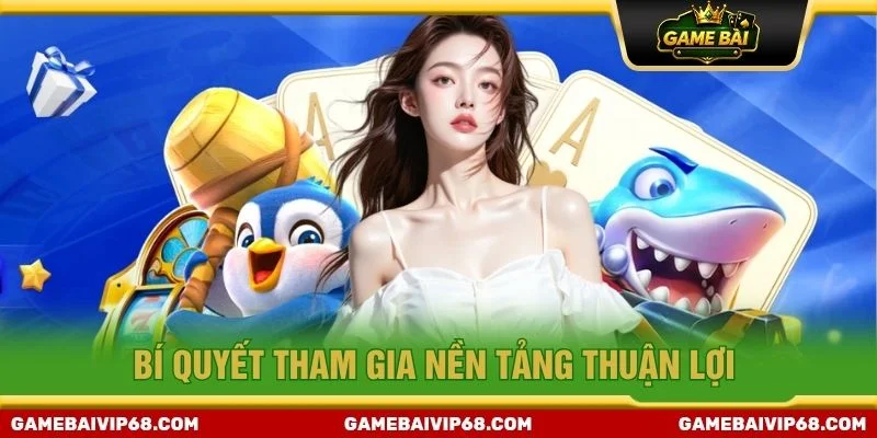 Bí quyết tham gia nền tảng thuận lợi