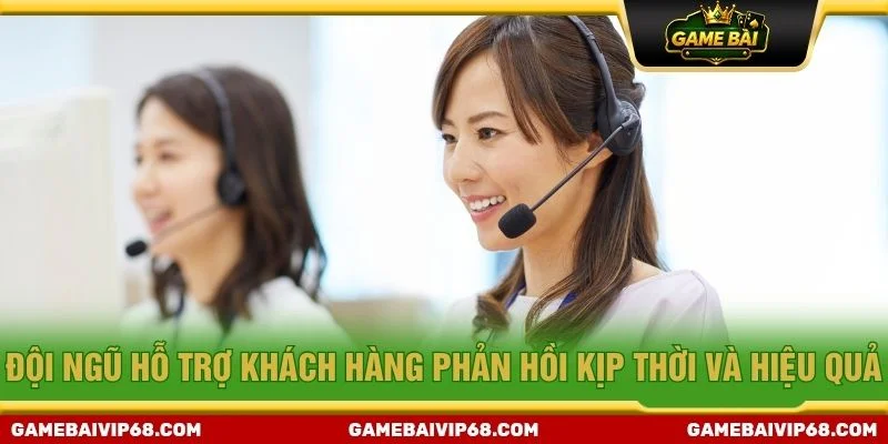 Đội ngũ hỗ trợ khách hàng phản hồi kịp thời và hiệu quả