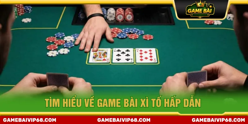 Game bài xì tố đòi hỏi chiến thuật đặt cược cao