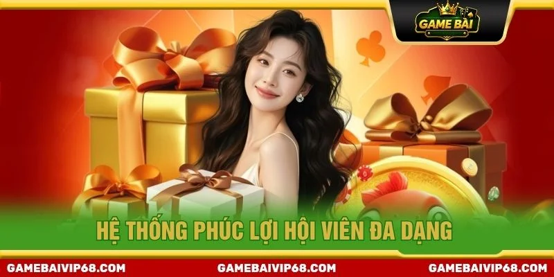 Hệ thống phúc lợi hội viên đa dạng