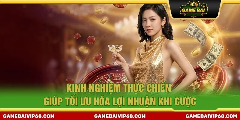 Kinh nghiệm thực chiến giúp tối ưu hóa lợi nhuận khi cược