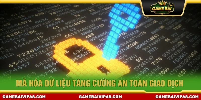 Mã hóa dữ liệu tăng cường an toàn giao dịch