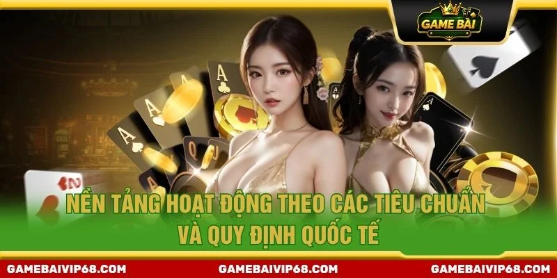 Nền tảng hoạt động theo các tiêu chuẩn và quy định quốc tế