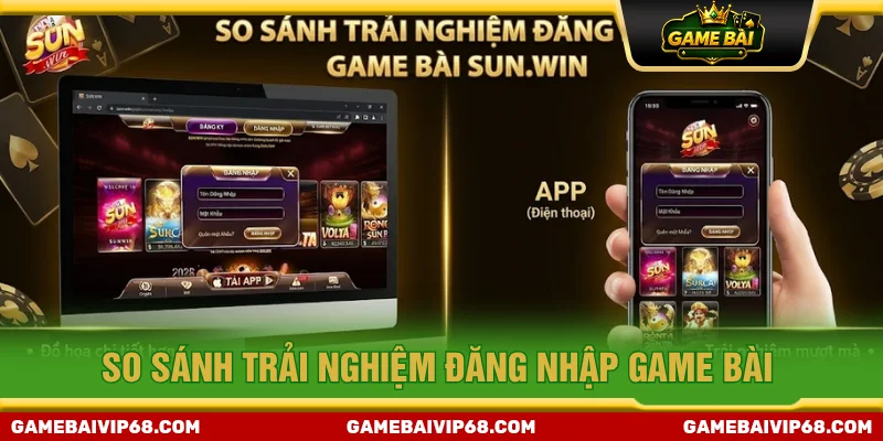 So sánh đăng nhập GAME BÀI trên ứng dụng và trang web