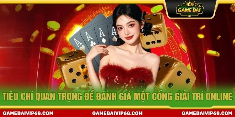 Tiêu chí quan trọng để đánh giá một cổng giải trí online